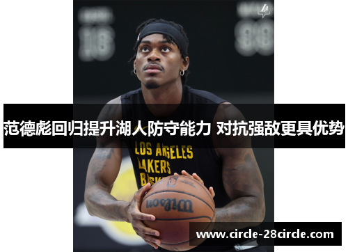 范德彪回归提升湖人防守能力 对抗强敌更具优势