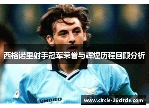 西格诺里射手冠军荣誉与辉煌历程回顾分析