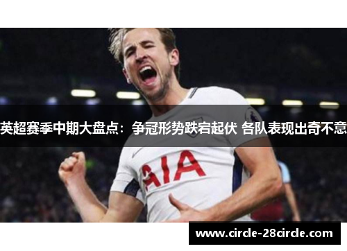 英超赛季中期大盘点：争冠形势跌宕起伏 各队表现出奇不意